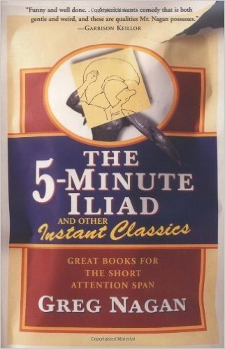 The Five Minute Iliad Other Instant Classics: Great Books For The Short Attention Span