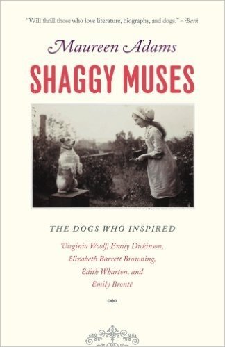 Shaggy Muses: The Dogs Who Inspired Virginia Woolf, Emily Dickenson, Elizabeth Barrett Browining, Edith Wharton, and Emily Bronte