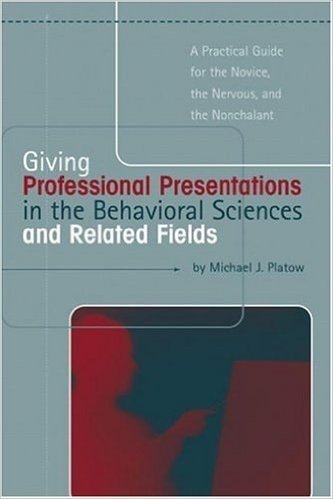 Giving Professional Presentations in the Behavioral Sciences and Related Fields: A Practical Guide for Novice, the Nervous and the Nonchalant
