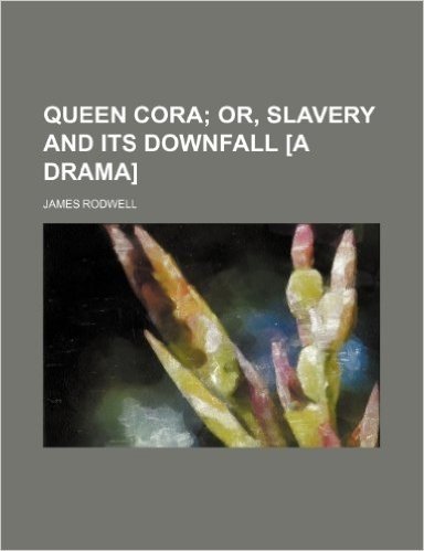 Queen Cora; Or, Slavery and Its Downfall [A Drama]