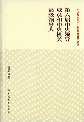 中共党史风云人物传略丛书之四·第六届中央领导成员和中央机关高级领导人