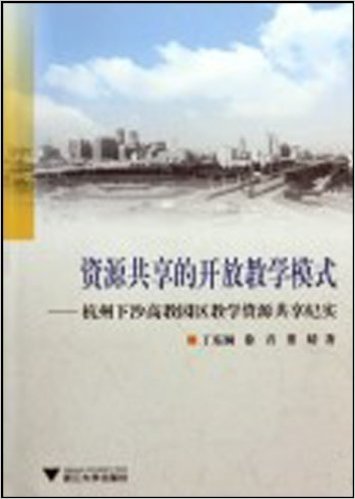 资源共享的开放教学模式:杭州下沙高教园区教学资源共享纪实(附光盘)