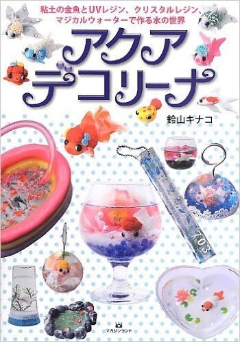 アクアデコリーナ 粘土の金魚とUVレジン、クリスタルレジン、マジカルウォーターで作る水の世界