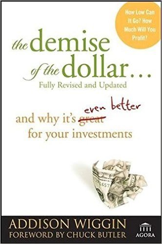 The Demise of the Dollar...: And Why It's Even Better for Your Investments