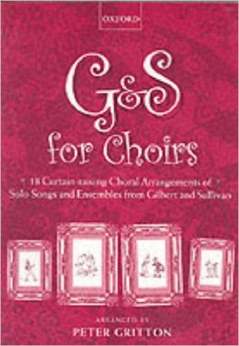 G & S for Choirs: 18 Curtain-Raising Choral Arrangements of Solo Songs & Ensembles from      Gilbert & Sullivan