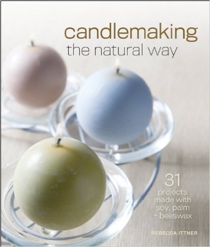 Candlemaking the Natural Way: 31 Projects Made with Soy, Palm & Beeswax