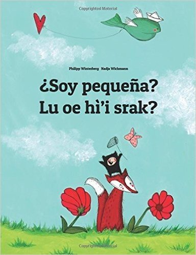 ¿Soy pequeña?/ Lu oe hì’i srak?/ I am little?: Libro infantil ilustrado español-na'vi/ Illustrated children's book Spanish-na'vi