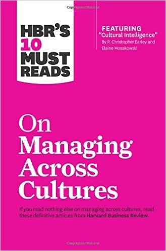 HBR's 10 Must Reads on Managing Across Cultures (with featured article “Cultural Intelligence” by P. Christopher Earley and Elaine Mosakowski)
