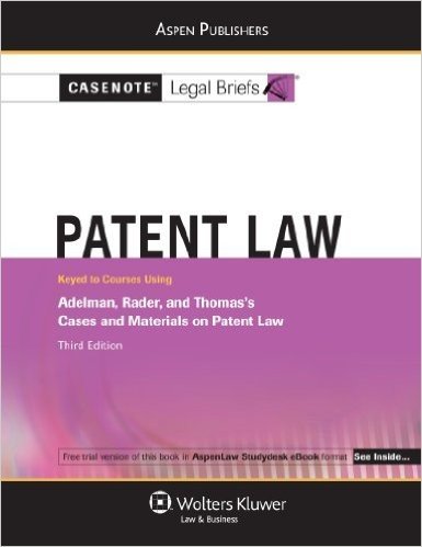Casenote Legal Briefs Patent Law: Keyed to Adelman, Rader and Thomas, 3e