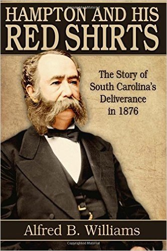 Hampton and His Red Shirts: South Carolina's Deliverance in 1876
