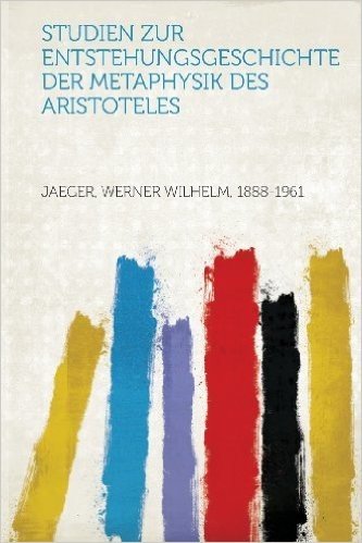 Studien Zur Entstehungsgeschichte Der Metaphysik Des Aristoteles