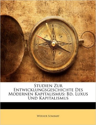 Studien Zur Entwicklungsgeschichte Des Modernen Kapitalismus: Bd. Luxus Und Kapitalismus
