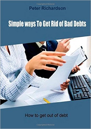 Simple Ways to Get Rid of Bad Debts: How to Get Out of Debt