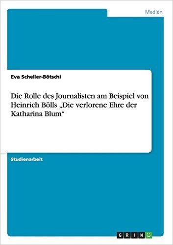 Die Rolle Des Journalisten Am Beispiel Von Heinrich Bolls Die Verlorene Ehre Der Katharina Blum"