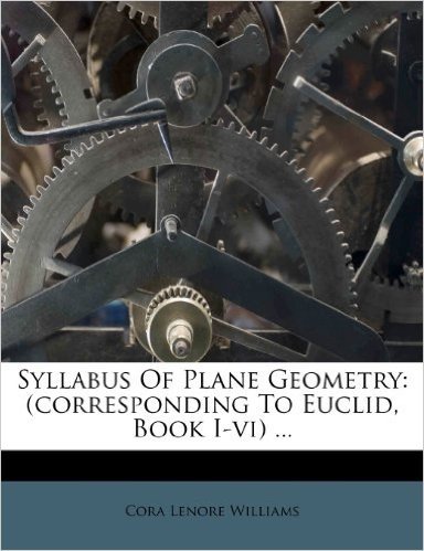 Syllabus of Plane Geometry: (Corresponding to Euclid, Book I-VI)