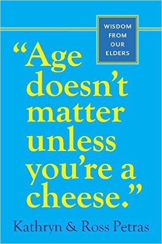 "Age Doesn't Matter Unless You're a Cheese": Wisdom from Our Elders