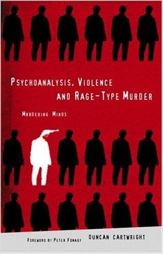 Psychoanalysis, Violence and Rage-Type Murder: Murdering Minds