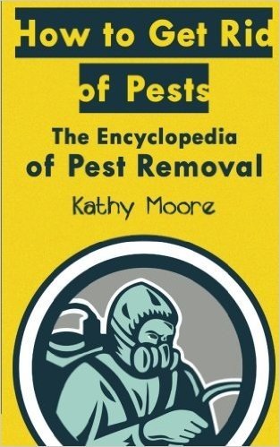 How to Get Rid of Pests: The Encyclopedia of Pest Removal