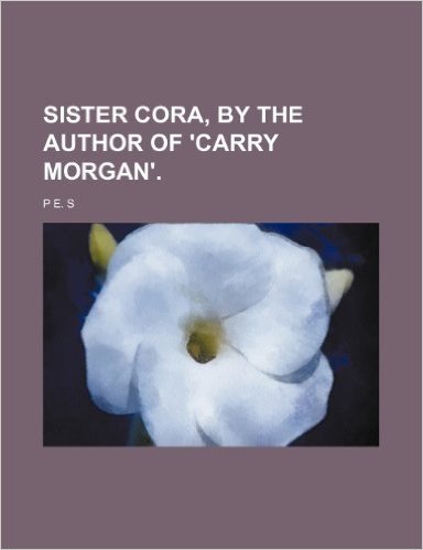Sister Cora, by the Author of 'Carry Morgan'