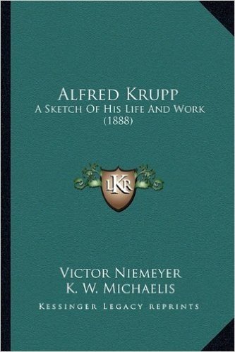 Alfred Krupp: A Sketch of His Life and Work (1888)