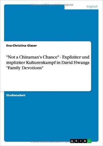 Not a Chinaman's Chance - Expliziter Und Impliziter Kulturenkampf in David Hwangs Family Devotions