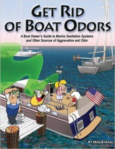 Get Rid of Boat Odors!: A Boat Owners Guide to Marine Sanitation Systems and Other Sources of Aggravation and Odor