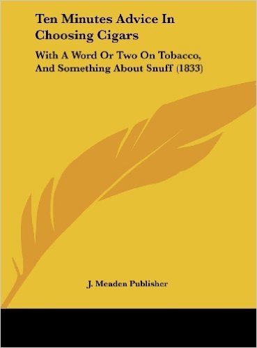 Ten Minutes Advice in Choosing Cigars: With a Word or Two on Tobacco, and Something about Snuff (1833)