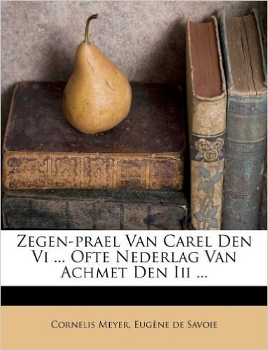 Zegen-Prael Van Carel Den VI ... Ofte Nederlag Van Achmet Den III