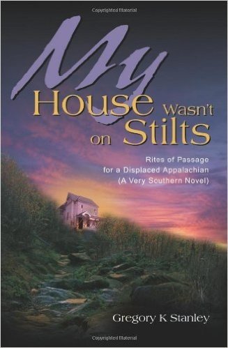 My House Wasn't on Stilts: Rites of Passage for a Displaced Appalachian (A Very Southern Novel)