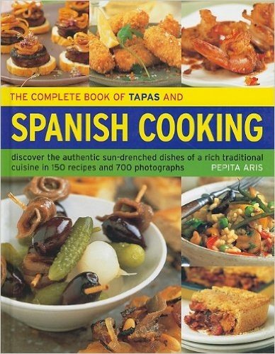 The Complete Book of Tapas and Spanish Cooking: Discover the Authentic Sun-Drenched Dishes of a Rich Traditional Cuisine in 150 Recipes and 700 Photog