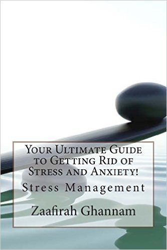 Your Ultimate Guide to Getting Rid of Stress and Anxiety!: Stress Management