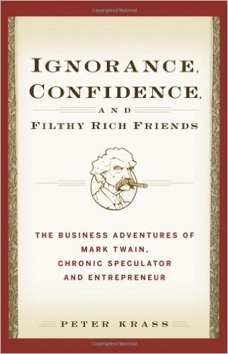 Ignorance, Confidence, and Filthy Rich Friends: The Business Adventures of Mark Twain, Chronic Speculator and Entrepreneur