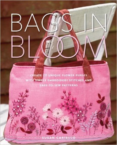 Bags in Bloom: Create 20 Unique Flower Purses with Simple Embroidery Stitches and Easy-to-Sew Patterns