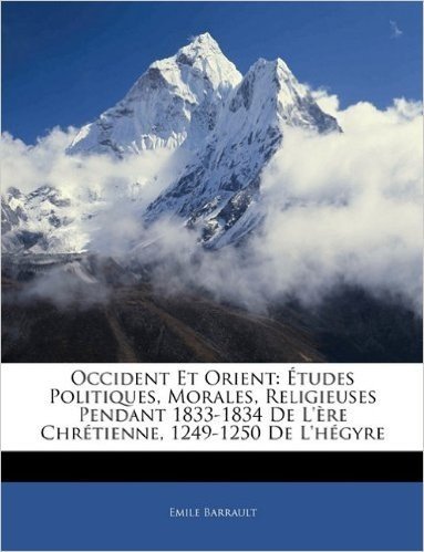 Occident Et Orient: Etudes Politiques, Morales, Religieuses Pendant 1833-1834 de L'Ere Chretienne, 1249-1250 de L'Hegyre