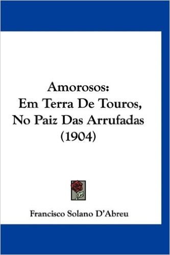 Amorosos: Em Terra de Touros, No Paiz Das Arrufadas (1904)
