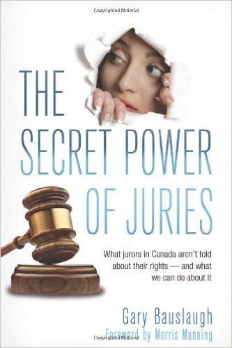 The Secret Power of Juries: What Jurors in Canada Aren't Being Told about Their Rights -- And What We Can Do about It