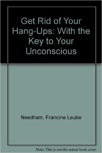 Get Rid of Your Hang-Ups: With the Key to Your Unconscious