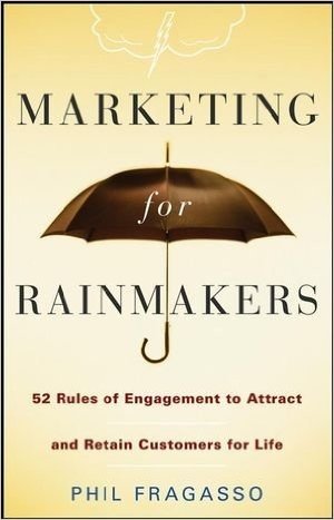 Marketing for Rainmakers: 52 Rules of Engagement to Attract and Retain Customers for Life