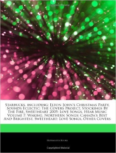 Articles on Starbucks, Including: Elton John's Christmas Party, Sounds Eclectic: The Covers Project, Stockings by the Fire, Sweetheart 2005: Love Songs, Hear Music Volume 7: Waking, Northern Songs: Canada's Best and Brightest