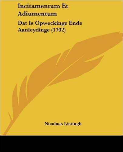 Incitamentum Et Adiumentum: DAT Is Opweckinge Ende Aanleydinge (1702)