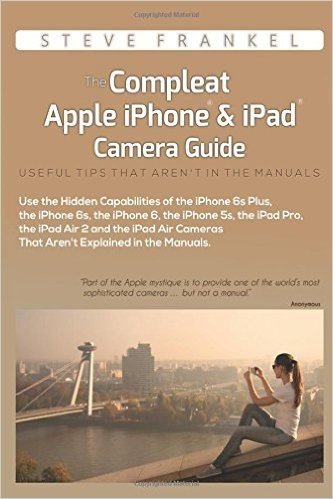 The Compleat Apple Iphone & Ipad Camera Guide: Useful Tips That Aren't in the Manuals