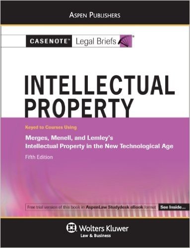 Casenote Legal Briefs: Intellectual Property, Keyed to Merges, Menell, and Lemley's 5th Ed