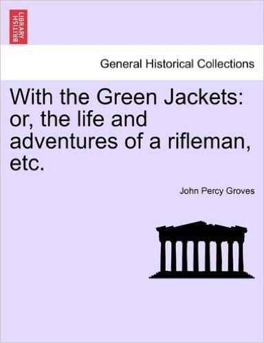 With the Green Jackets: Or, the Life and Adventures of a Rifleman, Etc