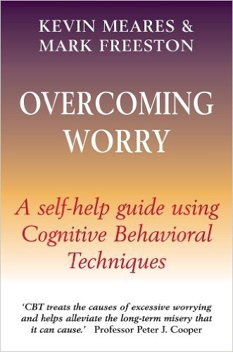 Overcoming Worry: A Self-Help Guide Using Cognitive Behavioral Techniques