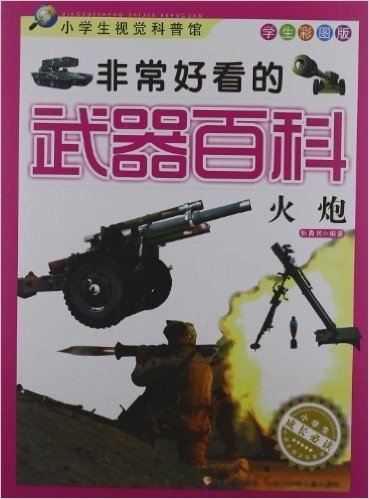 小学生视觉科普馆:非常好看的武器百科:火炮(学生彩图版)