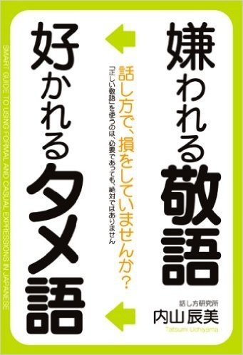 嫌われる敬語好かれるタメ語 話し方で、損をしていませんか? "正しい敬語"を使うのは、必要であっても、絶対ではありません