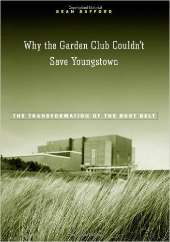 Why the Garden Club Couldn't Save Youngstown: The Transformation of the Rust Belt