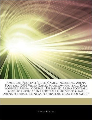 Articles on American Football Video Games, Including: Arena Football (2006 Video Game), Maximum-Football, Kurt Warner's Arena Football Unleashed, Aren
