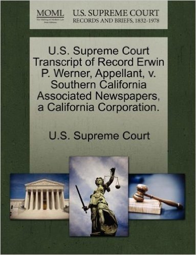U.S. Supreme Court Transcript of Record Erwin P. Werner, Appellant, V. Southern California Associated Newspapers, a California Corporation