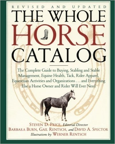 The Whole Horse Catalog: The Complete Guide to Buying, Stabling and Stable Management, Equine Health, Tack, Rider Apparel, Equestrian Activities and Organizations...and Everything Else a Horse Owner and Rider Will Ever Need